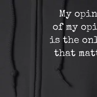 My Opinion Of My Opinion Is The Only One That Matters Full Zip Hoodie