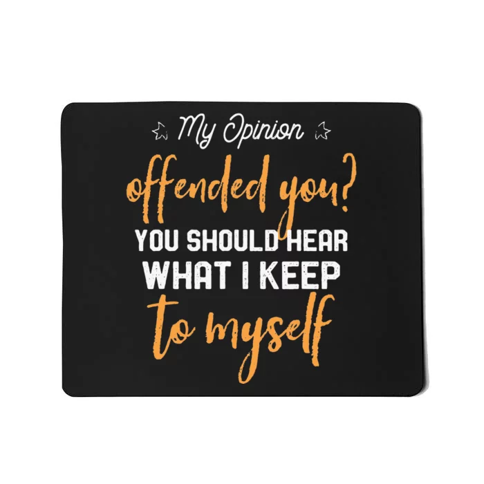 My Opinion Offended You Should Hear What I Keep To Myself Mousepad