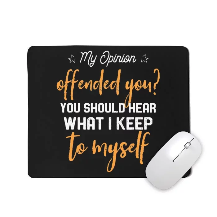 My Opinion Offended You Should Hear What I Keep To Myself Mousepad