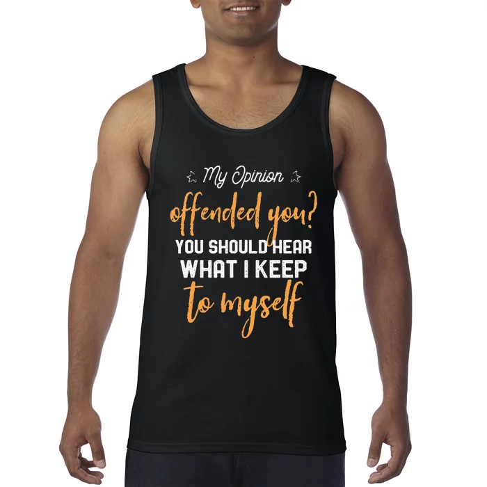 My Opinion Offended You Should Hear What I Keep To Myself Tank Top