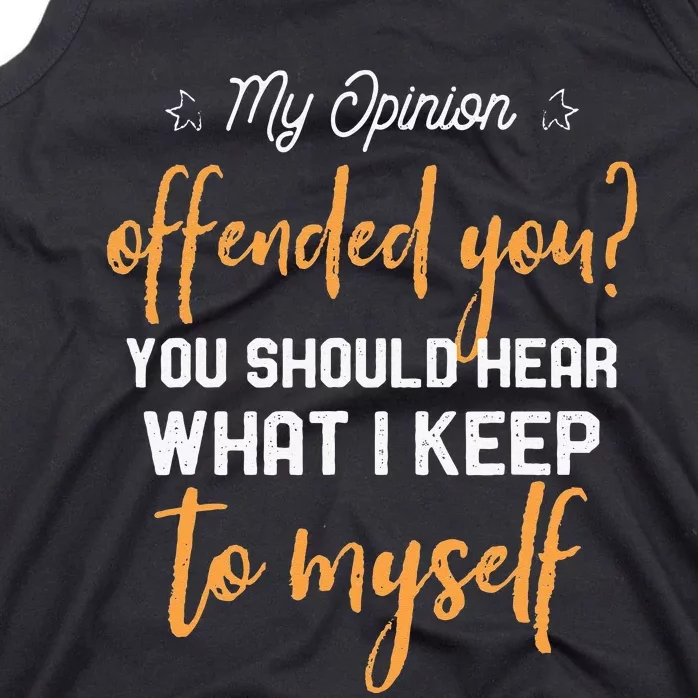 My Opinion Offended You Should Hear What I Keep To Myself Tank Top