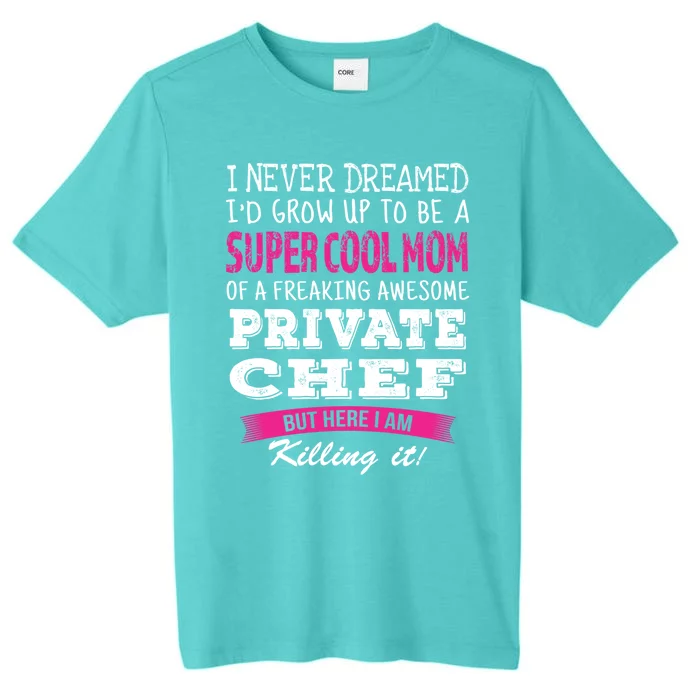 Mom Of Private Chef Funny I Never Dreamed Great Gift ChromaSoft Performance T-Shirt