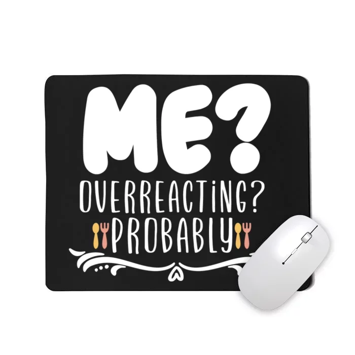 Me Overreacting Probably Mousepad