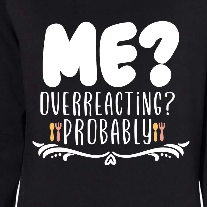 Me Overreacting Probably Womens California Wash Sweatshirt