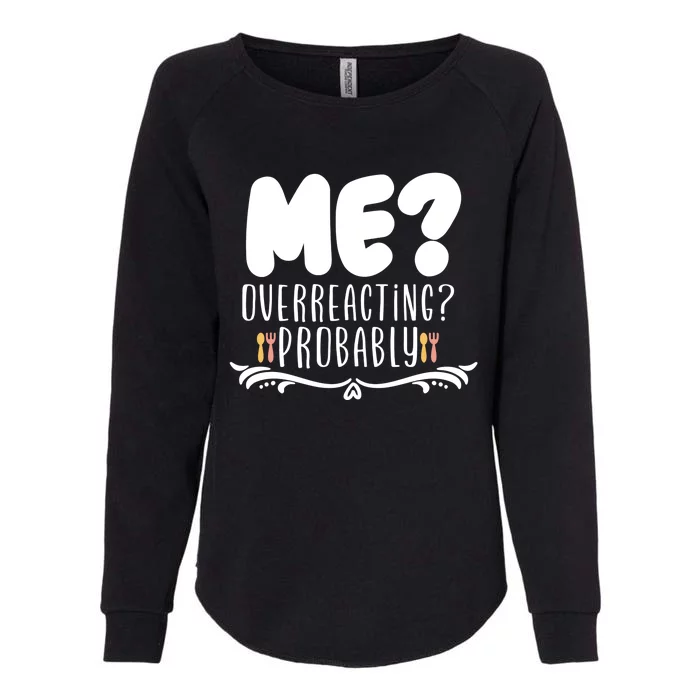 Me Overreacting Probably Womens California Wash Sweatshirt