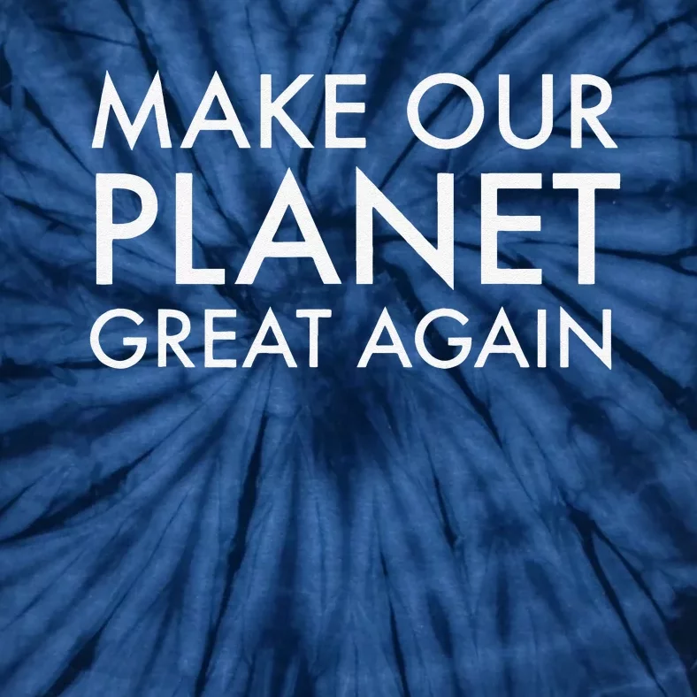 Make Our Planet GREAT Again Climate Action For Earth Day Tie-Dye T-Shirt