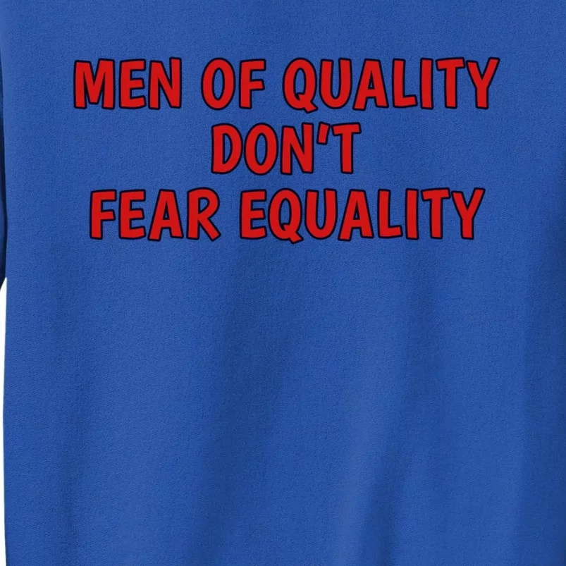 Men Of Quality Dont Fear Equality Equal Rights Supporter Cute Gift Tall Sweatshirt