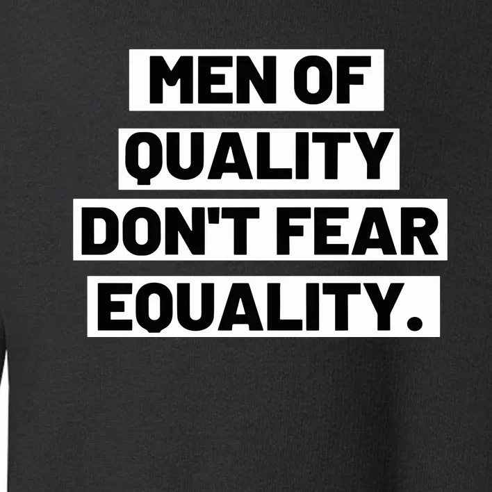 M.E.N. Of Quality Dont Fear Equality Toddler Sweatshirt