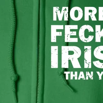 More Feck'n Irish Than You Funny Full Zip Hoodie