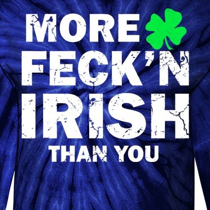 More Feck'n Irish Than You Funny Tie-Dye Long Sleeve Shirt