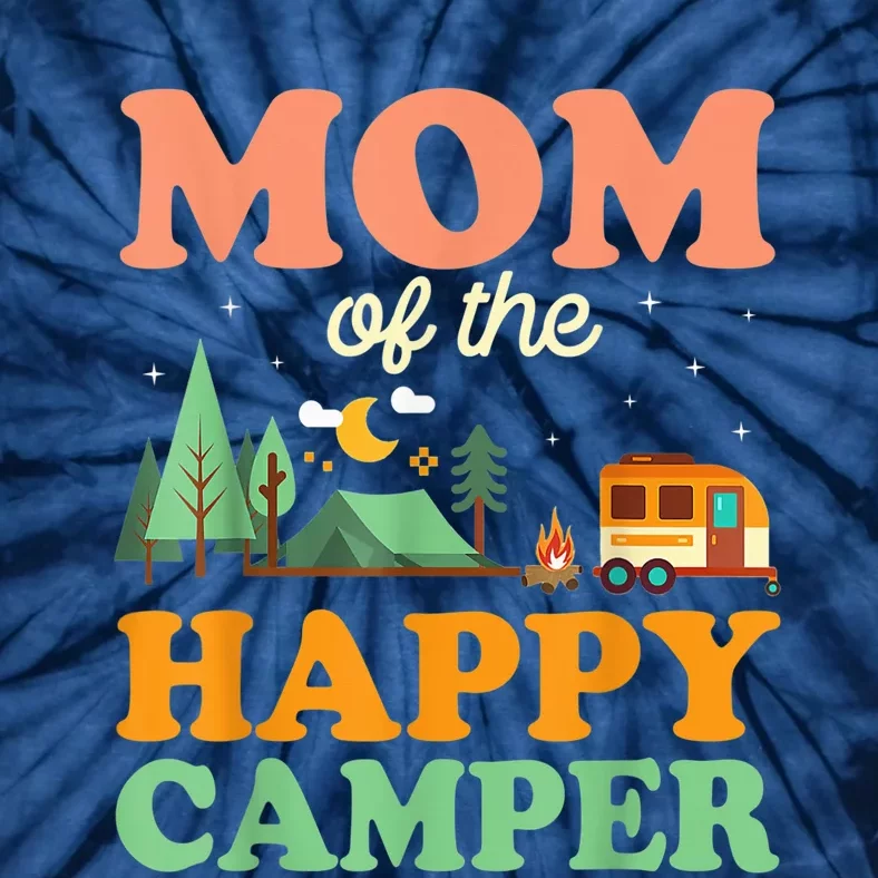 Mom Of The Happy Camper Shirt Wo 1st Bday Camping Trip Tie-Dye T-Shirt