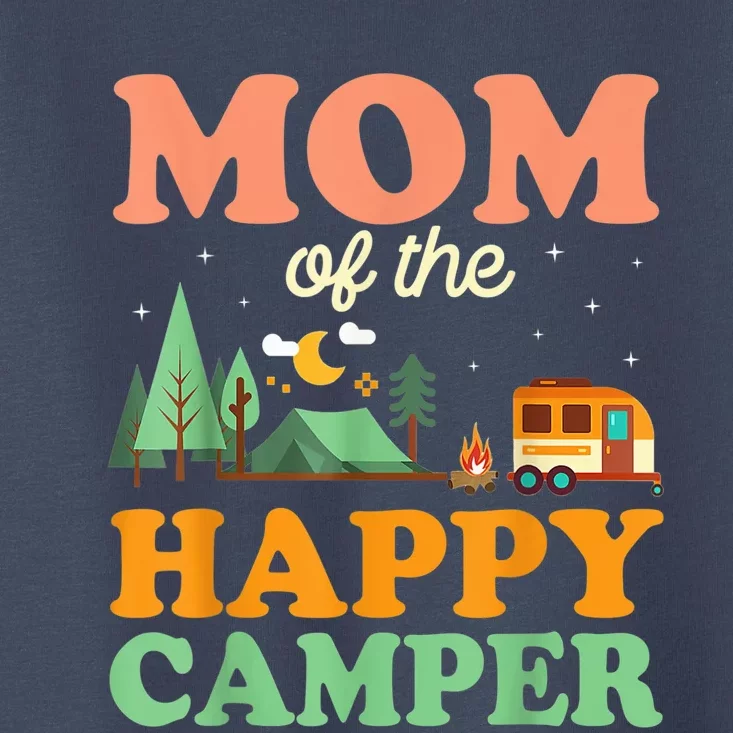 Mom Of The Happy Camper Shirt Wo 1st Bday Camping Trip Toddler T-Shirt