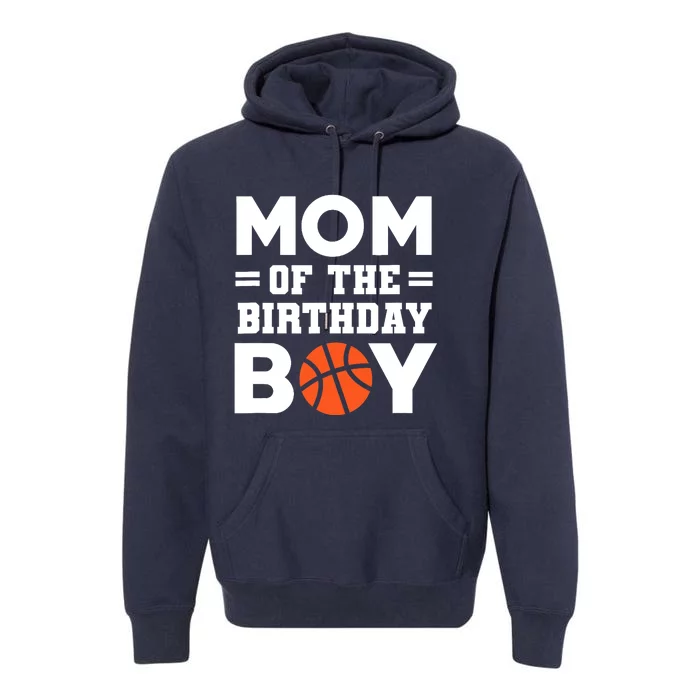 Mom Of The Birthday Boy Basketball Coach Basketball Player Premium Hoodie