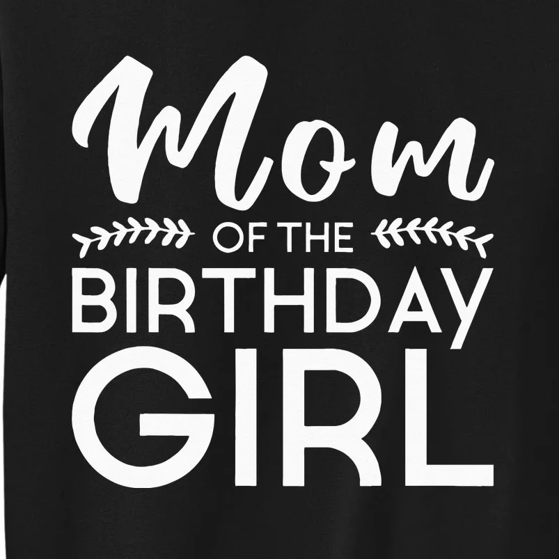 Mom Of The Birthday Girl Family Parents Mother Mommy Tall Sweatshirt