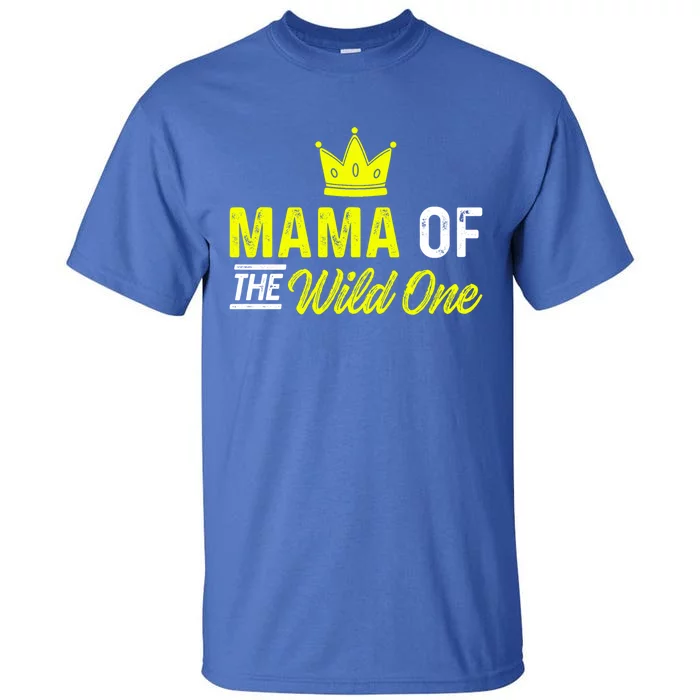 Mama Of The Wild One Mom Of The Wild One Meaningful Gift Tall T-Shirt