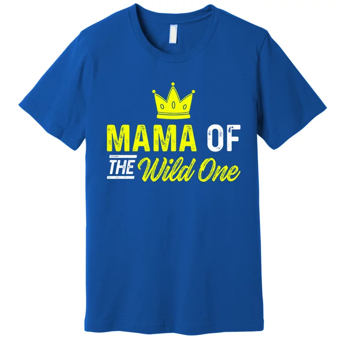 Mama Of The Wild One Mom Of The Wild One Meaningful Gift Premium T-Shirt