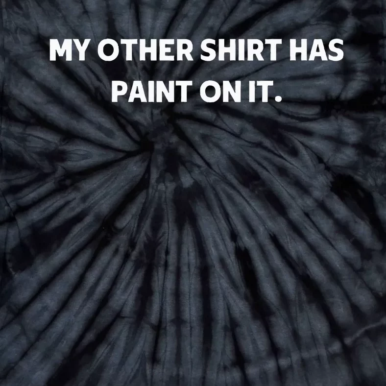 My Other Things Has Paint On It Funny Painter And Artists Tie-Dye T-Shirt