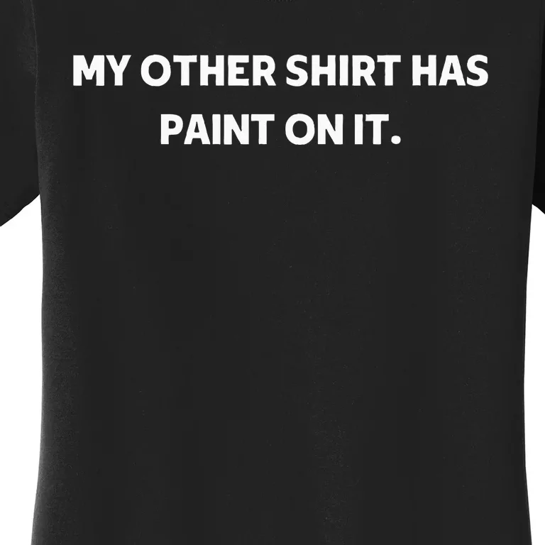 My Other Things Has Paint On It Funny Painter And Artists Women's T-Shirt