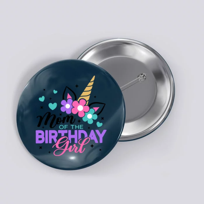 Mom Of The Birthday Girl Unicorn Girl Unicorn Birthday Button