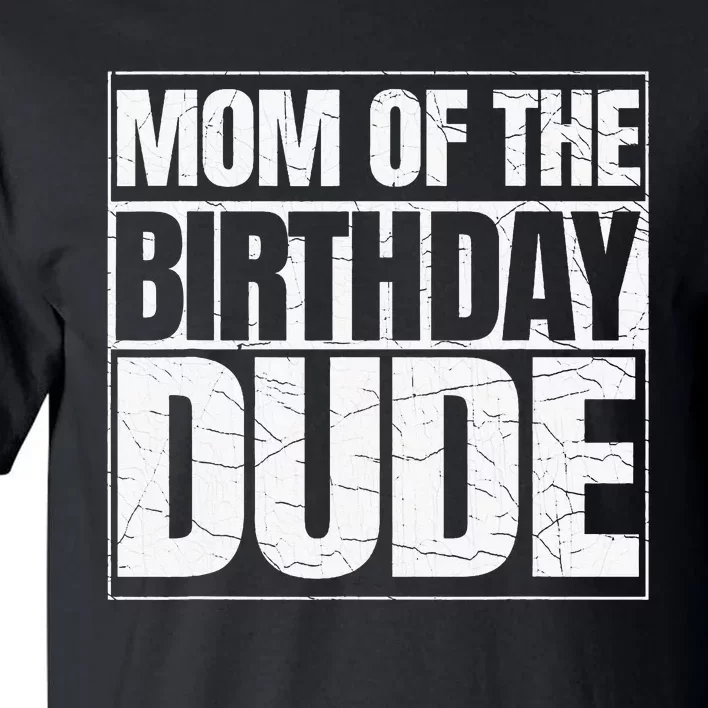 Mom Of The Birthday Dude MotherS Day Tall T-Shirt