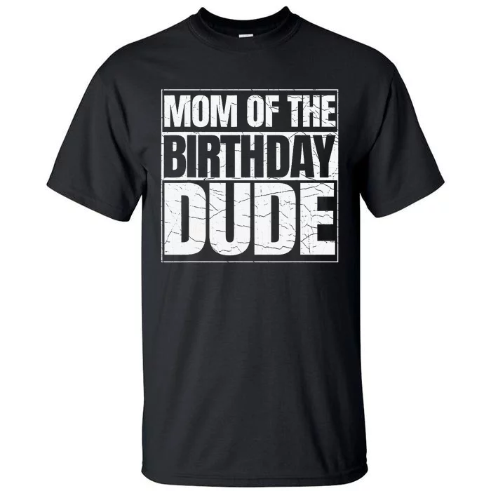 Mom Of The Birthday Dude MotherS Day Tall T-Shirt