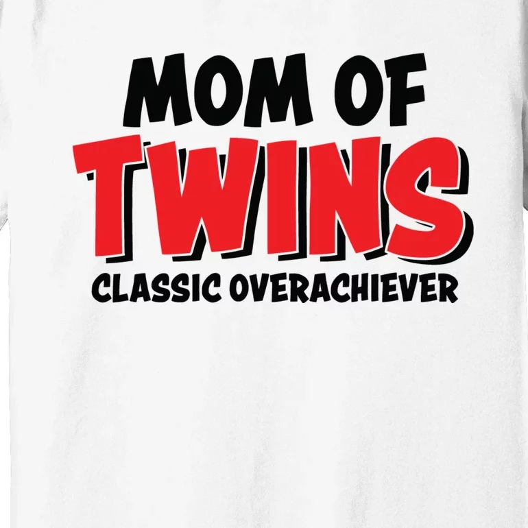 Mom Of Twins Classic Overachiever Premium T-Shirt