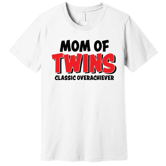 Mom Of Twins Classic Overachiever Premium T-Shirt