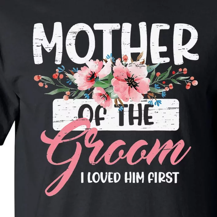 Mother of the Groom I Loved Him First Mothers Day Wedding Tall T-Shirt