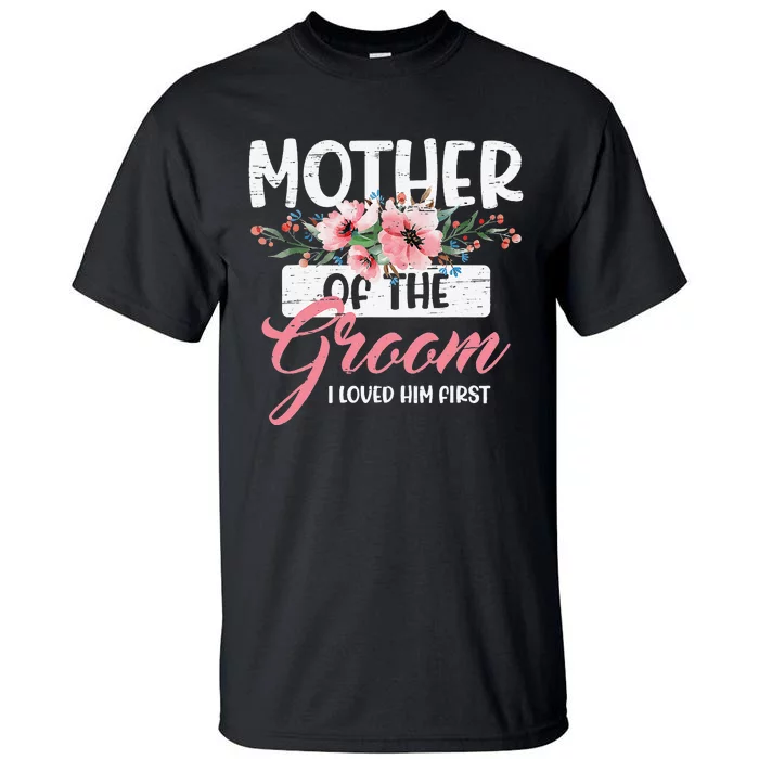 Mother of the Groom I Loved Him First Mothers Day Wedding Tall T-Shirt