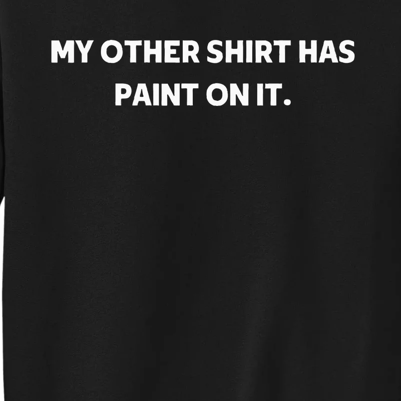 My Other Things Has Paint On It Funny Painter And Artists Sweatshirt