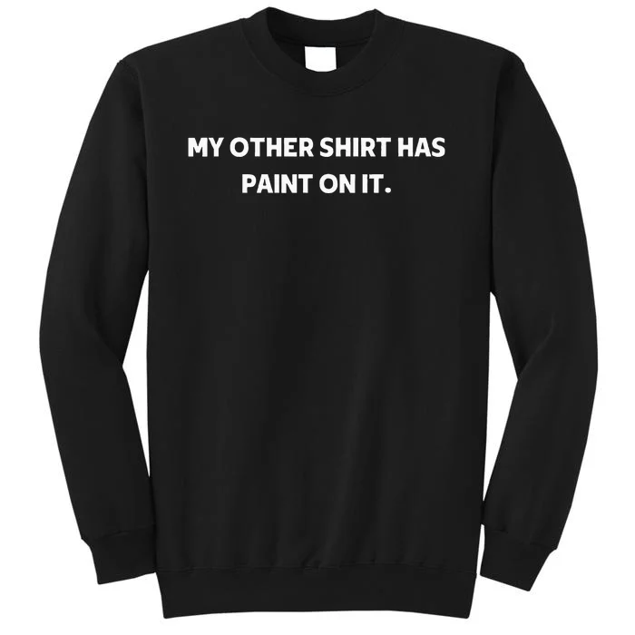 My Other Things Has Paint On It Funny Painter And Artists Sweatshirt