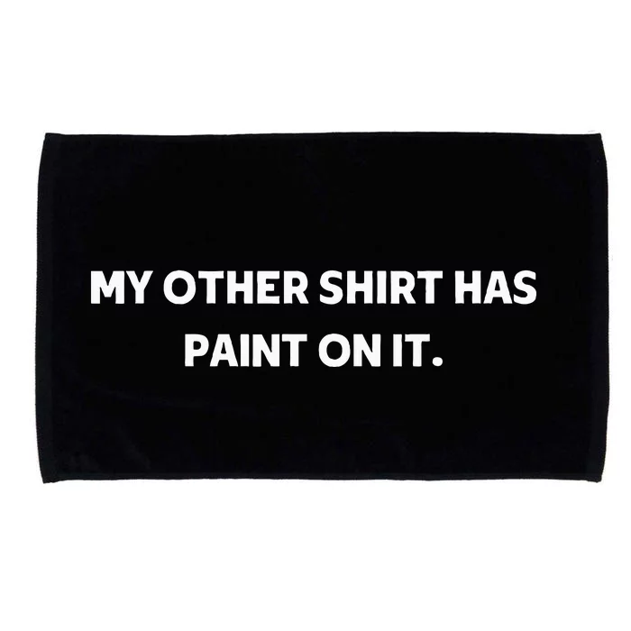 My Other Things Has Paint On It Funny Painter And Artists Microfiber Hand Towel