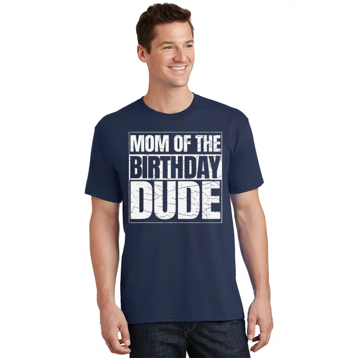 Mom Of The Birthday Dude MotherS Day Proud Mom Of Boy T-Shirt