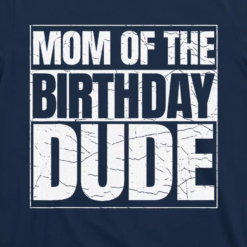 Mom Of The Birthday Dude MotherS Day Proud Mom Of Boy T-Shirt