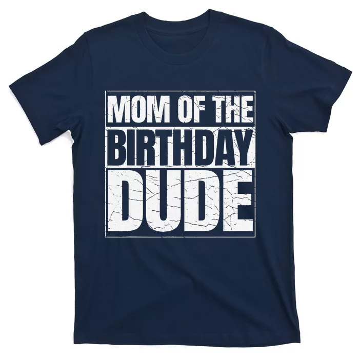 Mom Of The Birthday Dude MotherS Day Proud Mom Of Boy T-Shirt