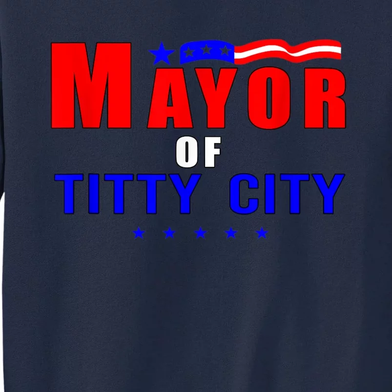 Mayor Of Titty City Apparel Tall Sweatshirt