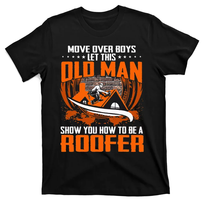 Move Over This Old Man Show You How To Be Roofer T-Shirt