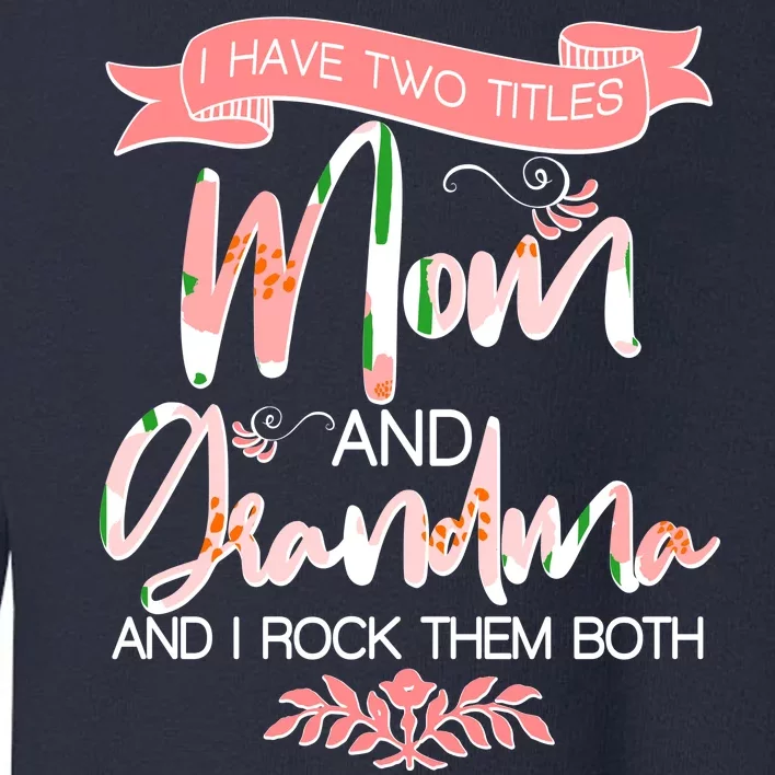 Mother's Day I Have Two Title Mom And Grandma Toddler Sweatshirt