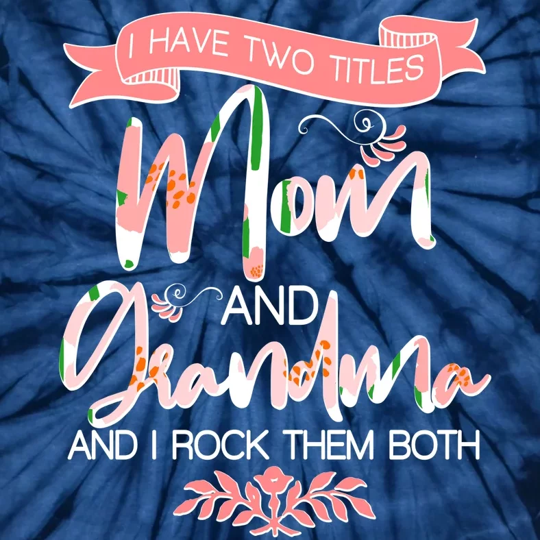 Mother's Day I Have Two Title Mom And Grandma Tie-Dye T-Shirt