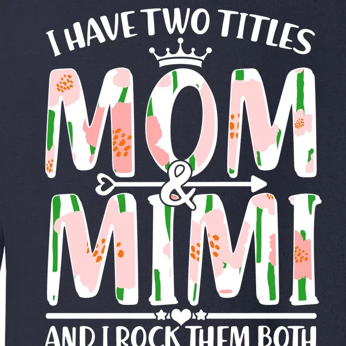 Mother's Day I Have Two Titles Mom and Mimi Toddler Sweatshirt