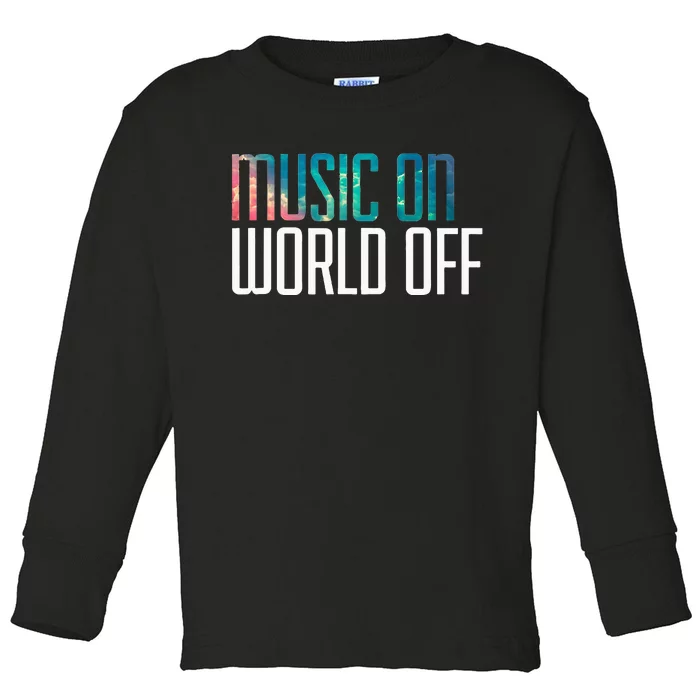 Music On World Off For Music Lovers DJs Musicians Toddler Long Sleeve Shirt