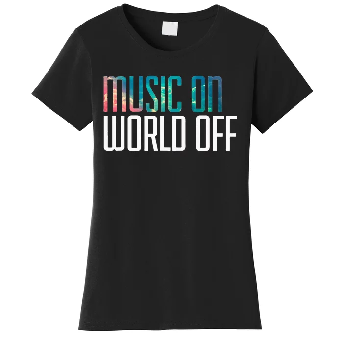 Music On World Off For Music Lovers DJs Musicians Women's T-Shirt