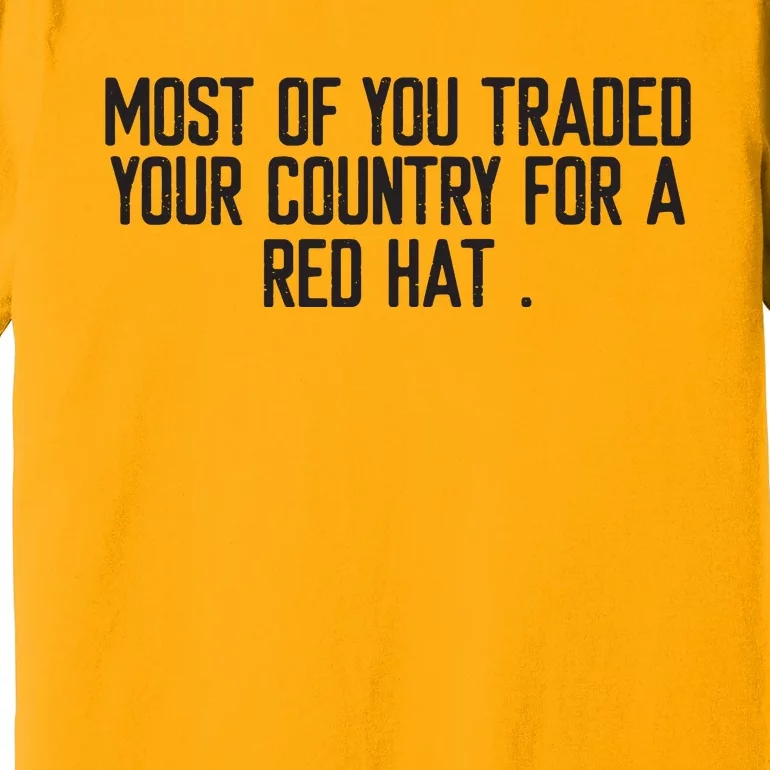 Most Of You Traded Your Country For A Red Hat Anti Trump Premium T-Shirt