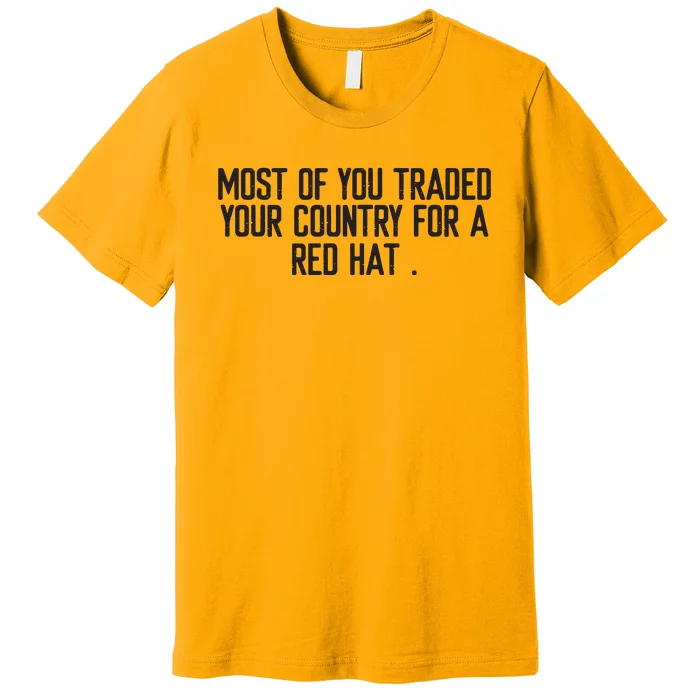 Most Of You Traded Your Country For A Red Hat Anti Trump Premium T-Shirt