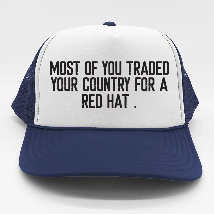 Most Of You Traded Your Country For A Red Hat Anti Trump Trucker Hat