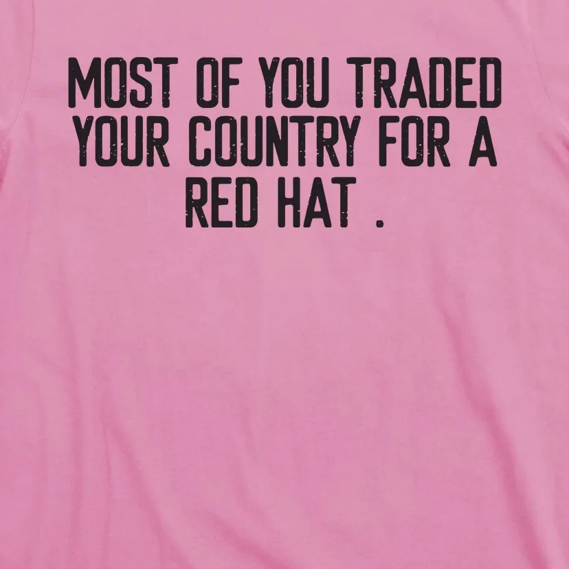 Most Of You Traded Your Country For A Red Hat Anti Trump T-Shirt