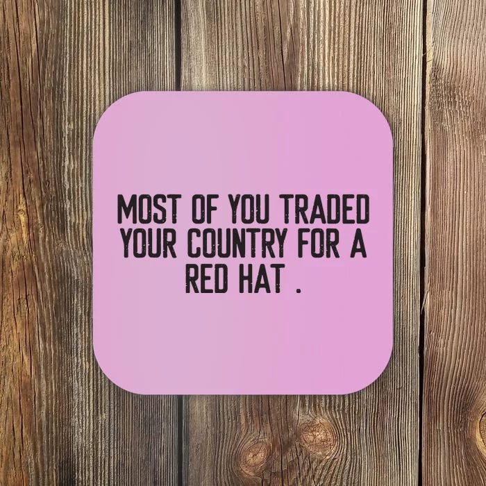 Most Of You Traded Your Country For A Red Hat Anti Trump Coaster