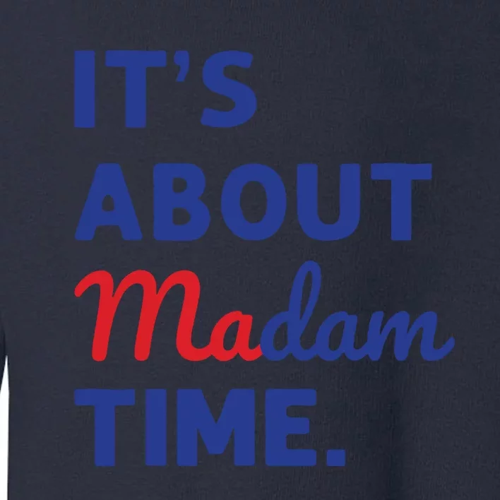 Madam President 2024 Its About Madam Time Toddler Sweatshirt