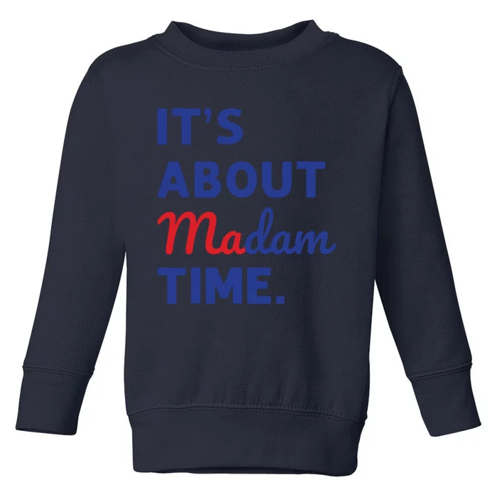 Madam President 2024 Its About Madam Time Toddler Sweatshirt