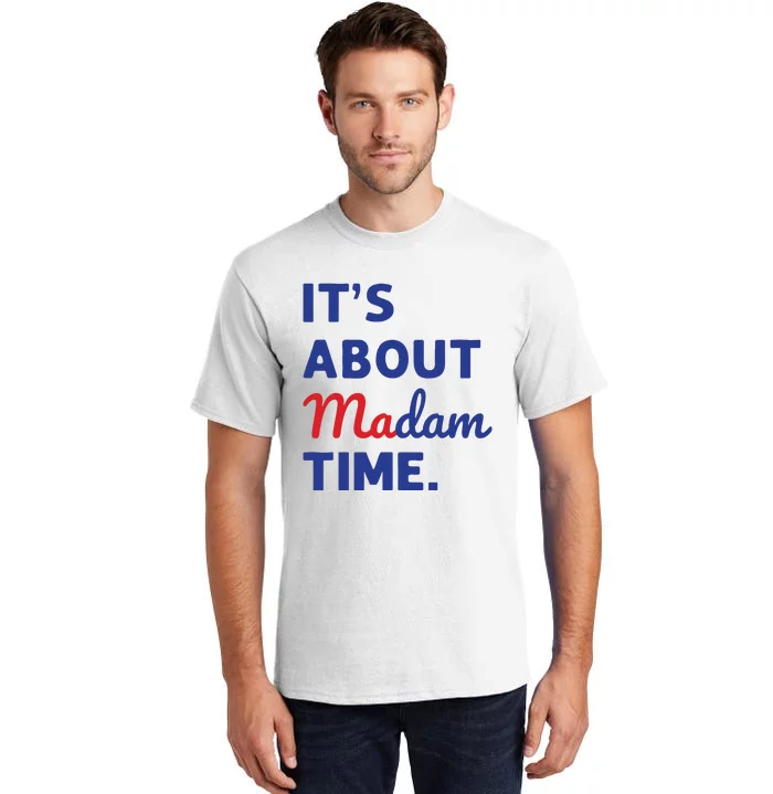 Madam President 2024 Its About Madam Time Tall T-Shirt